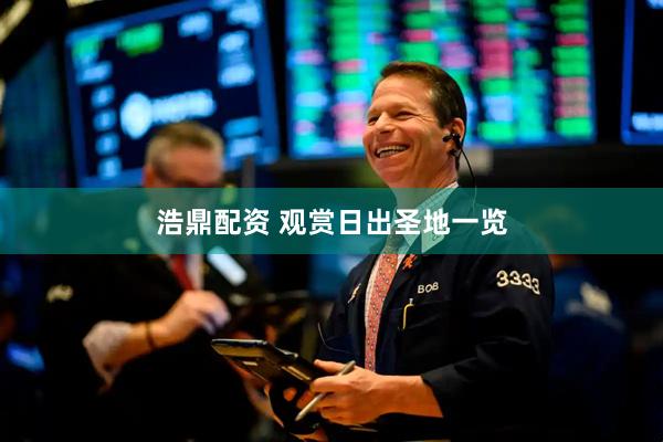 浩鼎配资 观赏日出圣地一览
